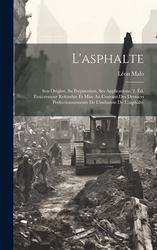 L'asphalte: Son Origine, Sa Préparation, Ses Applications; 2. Éd. Entièrement Refondue Et Mise Au Courant Des Derniers Perfectionnements De L'industrie De L'asphalte