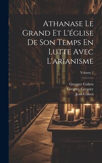 Couverture_Athanase Le Grand Et L'église De Son Temps En Lutte Avec L'arianisme; Volume 2
