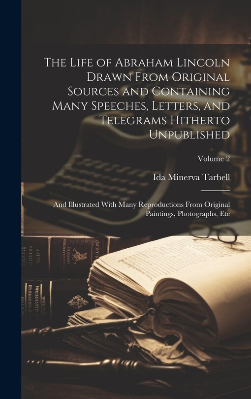 Couverture_The Life of Abraham Lincoln Drawn From Original Sources and Containing Many Speeches, Letters, and Telegrams Hitherto Unpublished