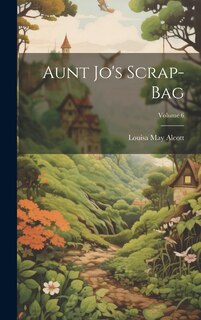 Front cover_Aunt Jo's Scrap-Bag; Volume 6