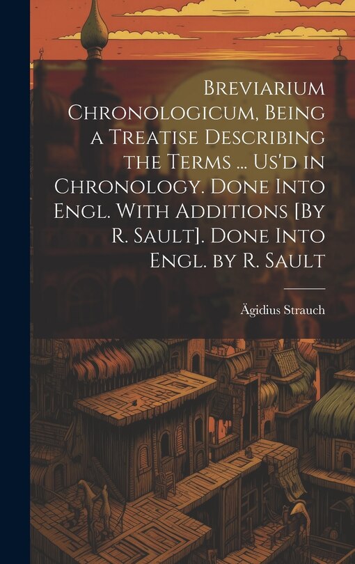 Couverture_Breviarium Chronologicum, Being a Treatise Describing the Terms ... Us'd in Chronology. Done Into Engl. With Additions [By R. Sault]. Done Into Engl. by R. Sault