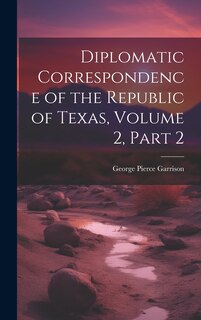 Front cover_Diplomatic Correspondence of the Republic of Texas, Volume 2, part 2