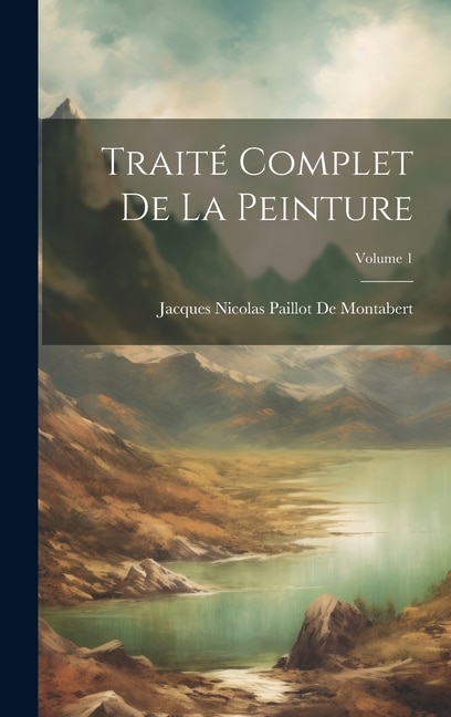 Traité Complet De La Peinture; Volume 1