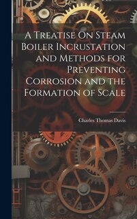 Couverture_A Treatise On Steam Boiler Incrustation and Methods for Preventing Corrosion and the Formation of Scale