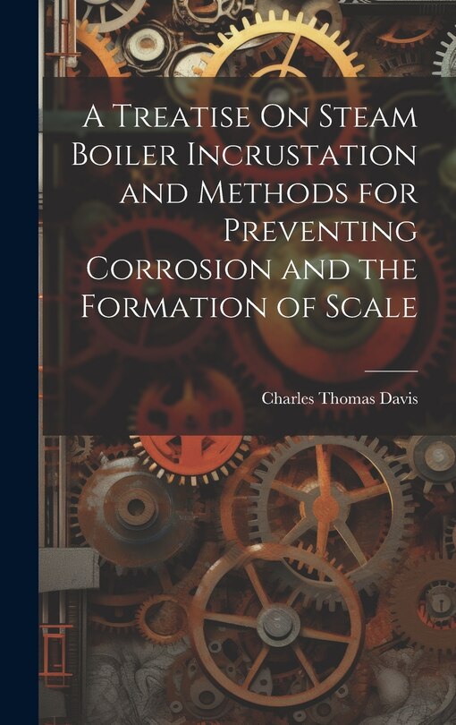 Couverture_A Treatise On Steam Boiler Incrustation and Methods for Preventing Corrosion and the Formation of Scale