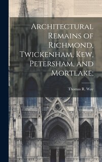 Front cover_Architectural Remains of Richmond, Twickenham, Kew, Petersham, and Mortlake;