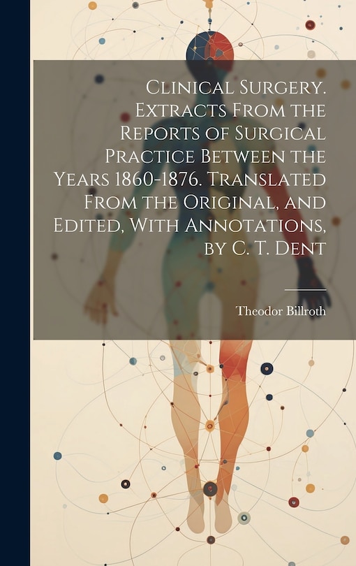 Couverture_Clinical Surgery. Extracts From the Reports of Surgical Practice Between the Years 1860-1876. Translated From the Original, and Edited, With Annotations, by C. T. Dent