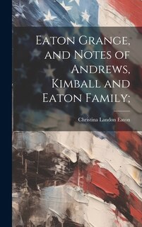 Front cover_Eaton Grange, and Notes of Andrews, Kimball and Eaton Family;