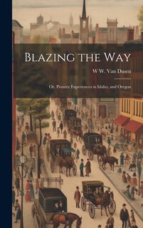 Front cover_Blazing the way; or, Pioneer Experiences in Idaho, and Oregon