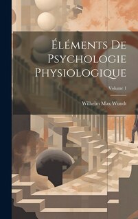 Couverture_Éléments De Psychologie Physiologique; Volume 1
