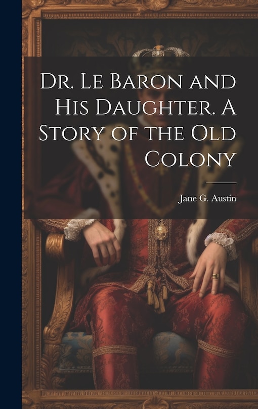 Front cover_Dr. Le Baron and his Daughter. A Story of the old Colony