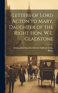 Front cover_Letters of Lord Acton to Mary, Daughter of the Right Hon. W.E. Gladstone