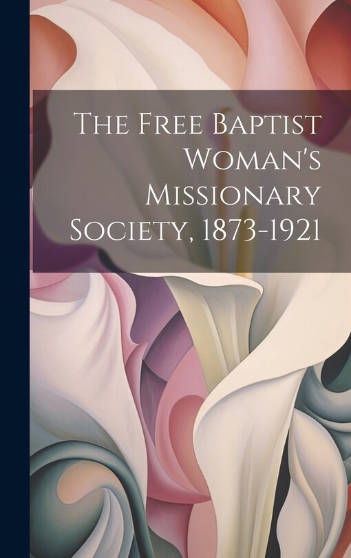 Front cover_The Free Baptist Woman's Missionary Society, 1873-1921