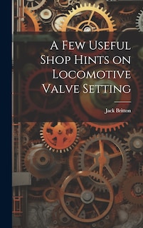 Front cover_A few Useful Shop Hints on Locomotive Valve Setting
