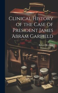 Front cover_Clinical History of the Case of President James Abram Garfield