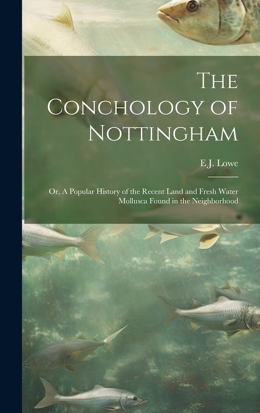 Couverture_The Conchology of Nottingham; or, A Popular History of the Recent Land and Fresh Water Mollusca Found in the Neighborhood