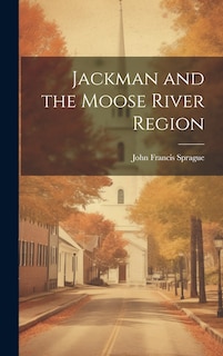 Front cover_Jackman and the Moose River Region