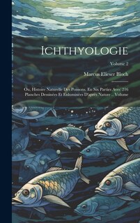 Front cover_Ichthyologie; ou, Histoire naturelle des poissons. En six parties avec 216 planches dessinées et enluminées d'après nature .. Volume; Volume 2