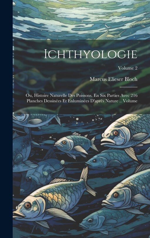 Front cover_Ichthyologie; ou, Histoire naturelle des poissons. En six parties avec 216 planches dessinées et enluminées d'après nature .. Volume; Volume 2