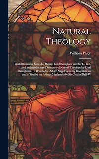 Front cover_Natural Theology; With Illustrative Notes by Henry, Lord Brougham and Sir C. Bell, and an Introductory Discourse of Natural Theology by Lord Brougham. To Which are Added Supplementary Dissertations and a Treatise on Animal Mechanics by Sir Charles Bell. W