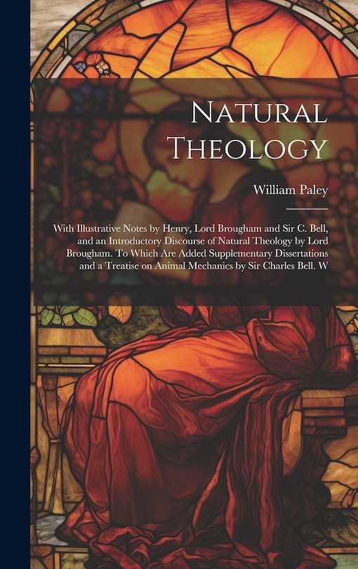 Front cover_Natural Theology; With Illustrative Notes by Henry, Lord Brougham and Sir C. Bell, and an Introductory Discourse of Natural Theology by Lord Brougham. To Which are Added Supplementary Dissertations and a Treatise on Animal Mechanics by Sir Charles Bell. W