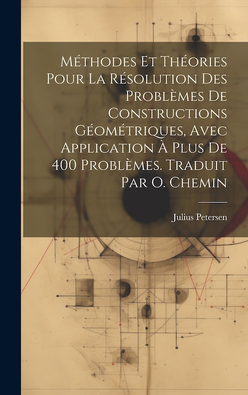 Couverture_M&eacute;thodes et th&eacute;ories pour la r&eacute;solution des probl&egrave;mes de constructions g&eacute;om&eacute;triques, avec application &agrave; plus de 400 probl&egrave;mes. Traduit par O. Chemin