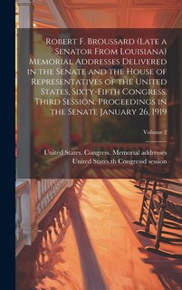 Couverture_Robert F. Broussard (late a Senator From Louisiana) Memorial Addresses Delivered in the Senate and the House of Representatives of the United States, Sixty-fifth Congress, Third Session. Proceedings in the Senate January 26, 1919; Volume 2