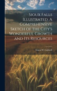 Front cover_Sioux Falls Illustrated. A Comprehensive Sketch of the City's Wonderful Growth and its Resources