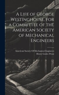 Front cover_A Life of George Westinghouse, for a Committee of the American Society of Mechanical Engineers