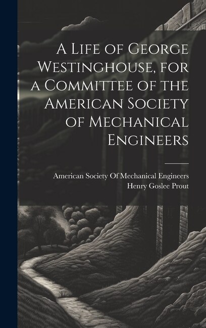 Front cover_A Life of George Westinghouse, for a Committee of the American Society of Mechanical Engineers