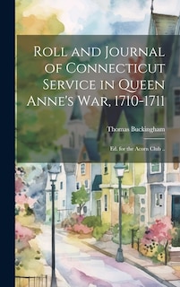 Front cover_Roll and Journal of Connecticut Service in Queen Anne's war, 1710-1711; ed. for the Acorn Club ..