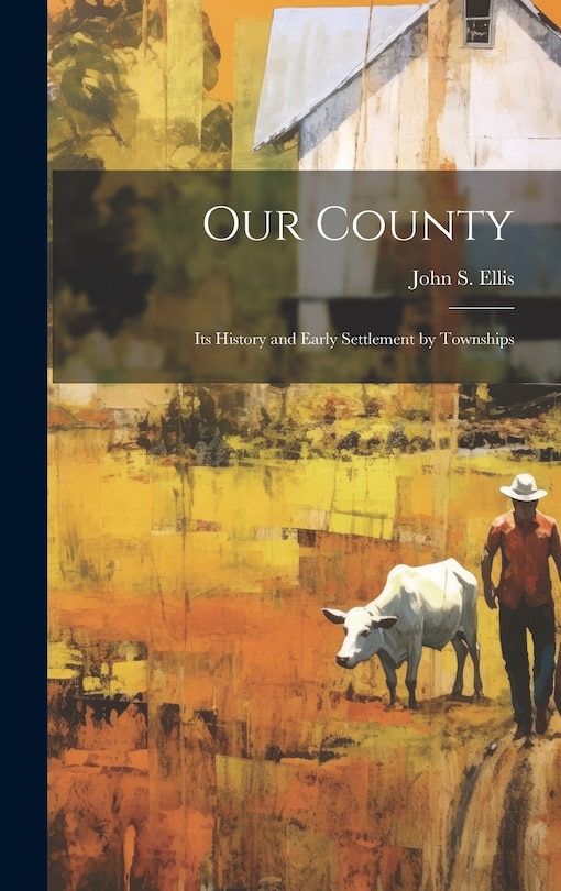 Front cover_Our County; its History and Early Settlement by Townships