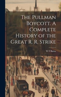 Front cover_The Pullman Boycott. A Complete History of the Great R. R. Strike
