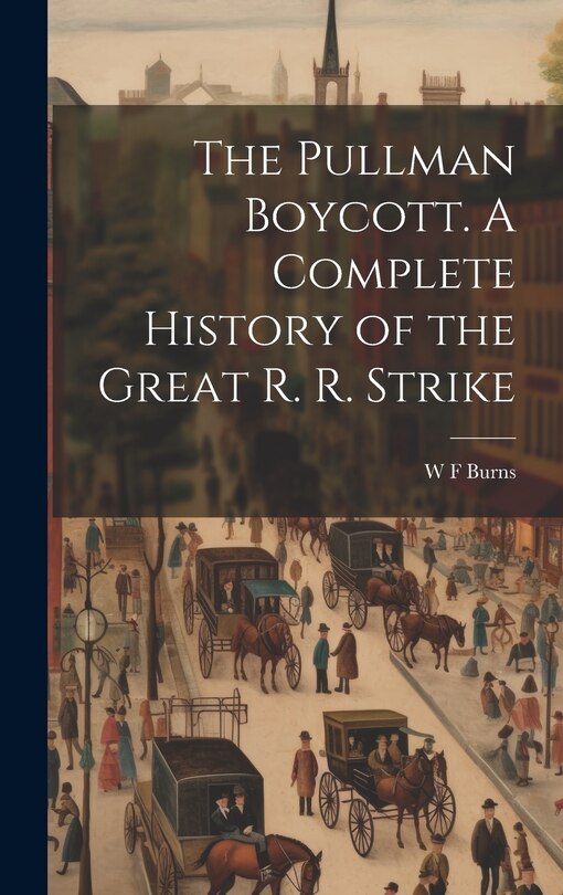 Front cover_The Pullman Boycott. A Complete History of the Great R. R. Strike