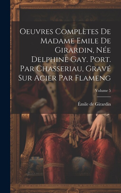 Front cover_Oeuvres complètes de Madame Emile de Girardin, née Delphine Gay. Port. par Chasseriau, gravé sur acier par Flameng; Volume 5