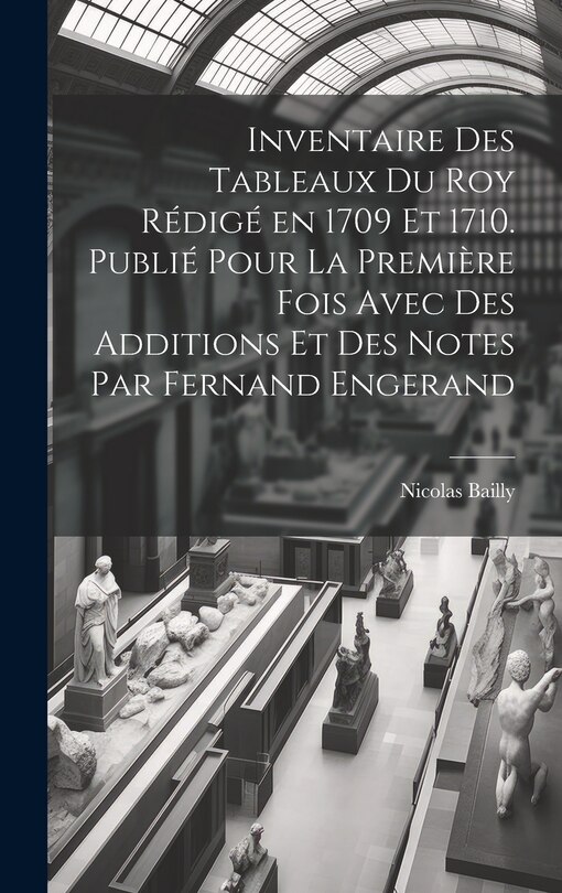 Front cover_Inventaire des tableaux du Roy rédigé en 1709 et 1710. Publié pour la première fois avec des additions et des notes par Fernand Engerand