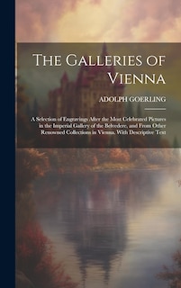Couverture_The Galleries of Vienna; a Selection of Engravings After the Most Celebrated Pictures in the Imperial Gallery of the Belvedere, and From Other Renowned Collections in Vienna. With Descriptive Text