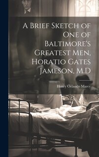 Front cover_A Brief Sketch of One of Baltimore's Greatest Men, Horatio Gates Jameson, M.D