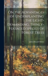 Couverture_On the Advantages of Underplanting the Light-Demanding, Thinly-Foliaged Species of Forest Trees