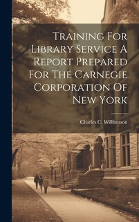 Couverture_Training For Library Service A Report Prepared For The Carnegie Corporation Of New York