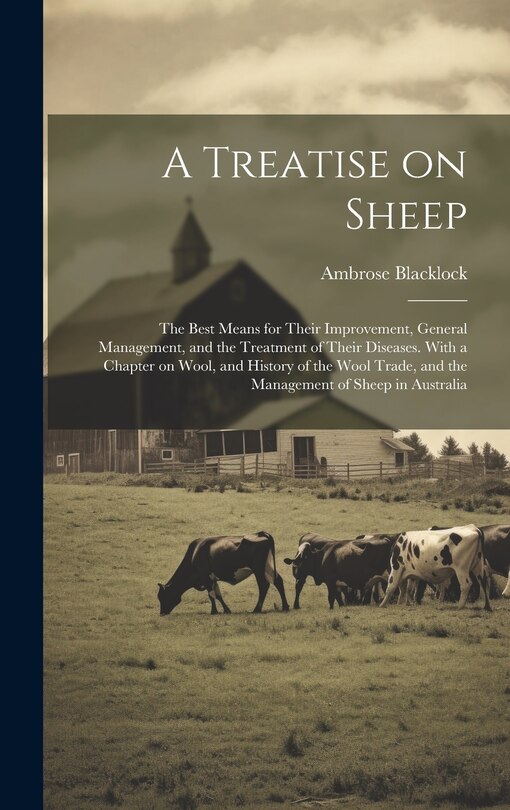 Couverture_A Treatise on Sheep; the Best Means for Their Improvement, General Management, and the Treatment of Their Diseases. With a Chapter on Wool, and History of the Wool Trade, and the Management of Sheep in Australia