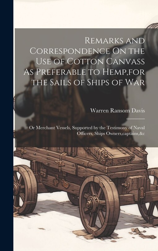 Front cover_Remarks and Correspondence On the Use of Cotton Canvass As Preferable to Hemp, for the Sails of Ships of War