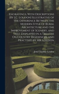 Front cover_Engravings, With Descriptions [By J.C. Loudon] Illustrative of the Difference Between the Modern Style of Rural Architecture and the Improvement of Scenery, and That Displayed in a Treatise On Country Residences, and Practised by Mr. Loudon