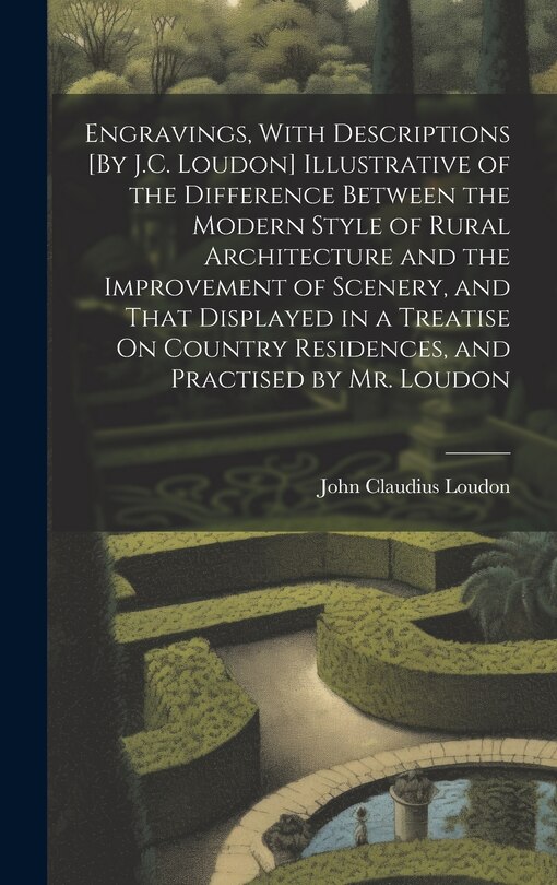 Front cover_Engravings, With Descriptions [By J.C. Loudon] Illustrative of the Difference Between the Modern Style of Rural Architecture and the Improvement of Scenery, and That Displayed in a Treatise On Country Residences, and Practised by Mr. Loudon