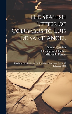 The Spanish Letter of Columbus to Luis De Sant' Angel: Escribano De Racion of the Kingdom of Aragon, Dated 15 February 1493