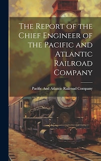 The Report of the Chief Engineer of the Pacific and Atlantic Railroad Company