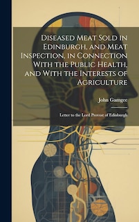 Couverture_Diseased Meat Sold in Edinburgh, and Meat Inspection, in Connection With the Public Health, and With the Interests of Agriculture