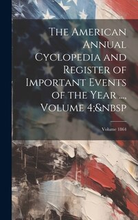 Couverture_The American Annual Cyclopedia and Register of Important Events of the Year ..., Volume 4; Volume 1864
