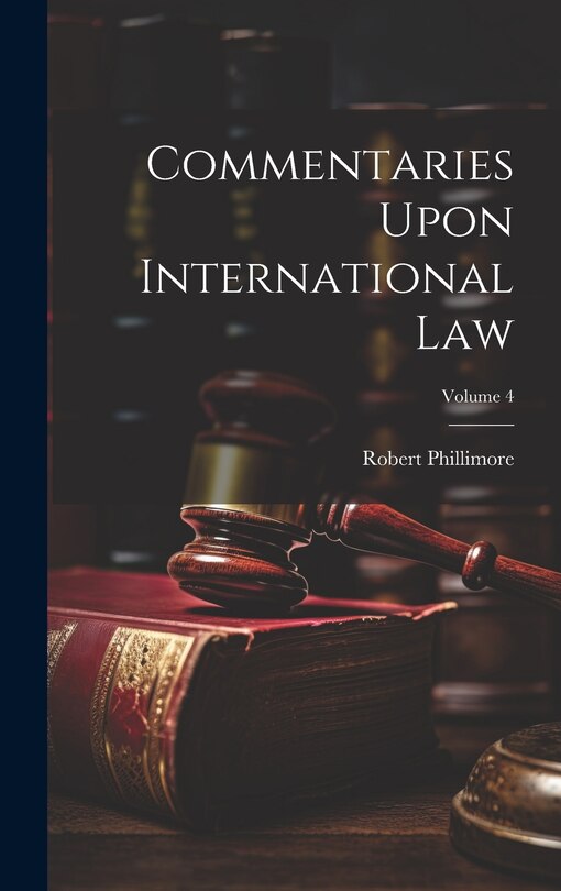 Front cover_Commentaries Upon International Law; Volume 4