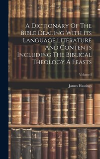 Couverture_A Dictionary Of The Bible Dealing With Its Language Literature And Contents Including The Biblical Theology A Feasts; Volume I